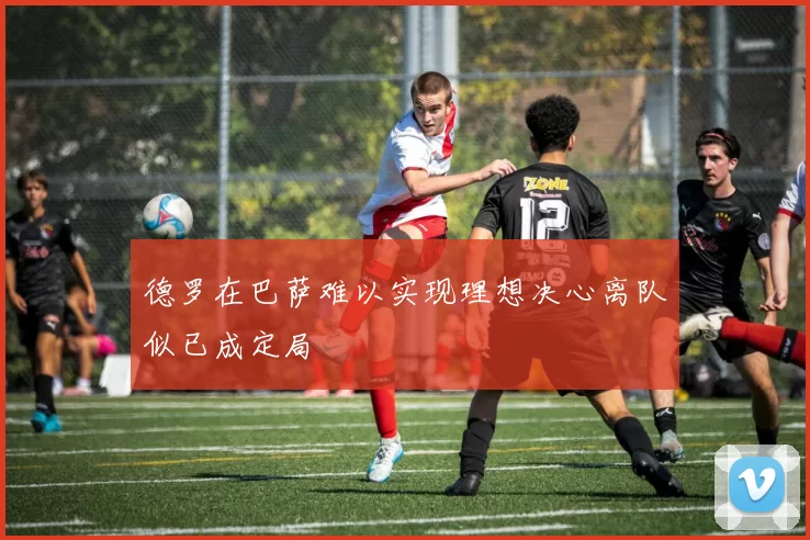 德罗在巴萨难以实现理想决心离队似已成定局