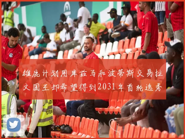 雄鹿计划用库兹马和波蒂斯交易拉文国王却希望得到2031年首轮选秀权